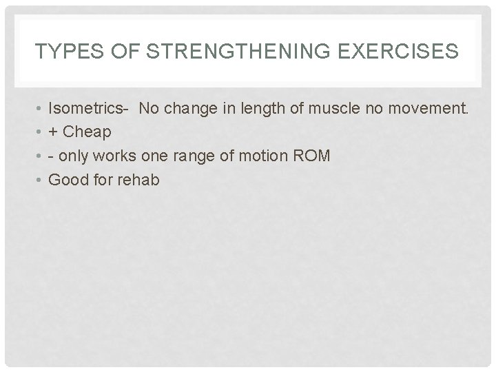 TYPES OF STRENGTHENING EXERCISES • • Isometrics- No change in length of muscle no