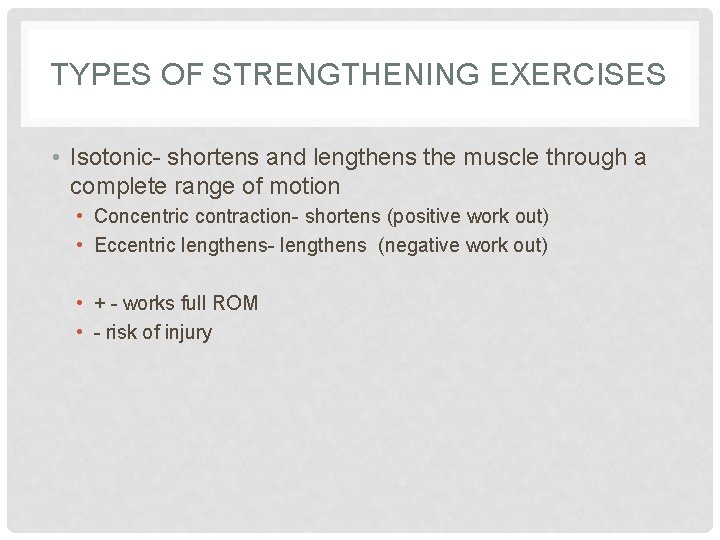 TYPES OF STRENGTHENING EXERCISES • Isotonic- shortens and lengthens the muscle through a complete