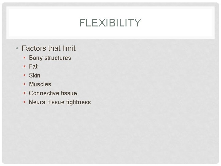 FLEXIBILITY • Factors that limit • • • Bony structures Fat Skin Muscles Connective