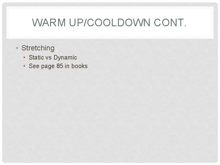 WARM UP/COOLDOWN CONT. • Stretching • Static vs Dynamic • See page 85 in