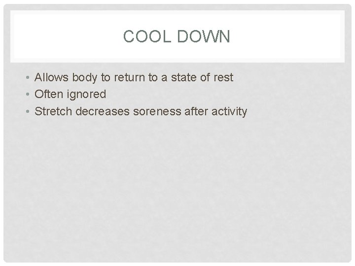 COOL DOWN • Allows body to return to a state of rest • Often