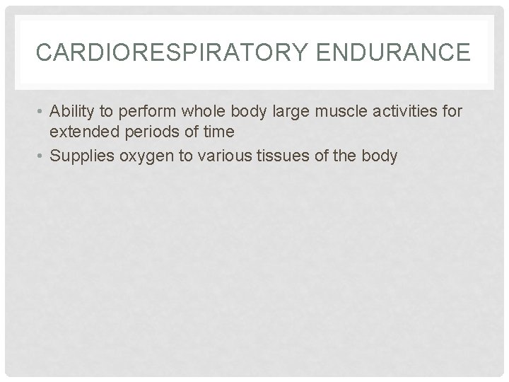 CARDIORESPIRATORY ENDURANCE • Ability to perform whole body large muscle activities for extended periods