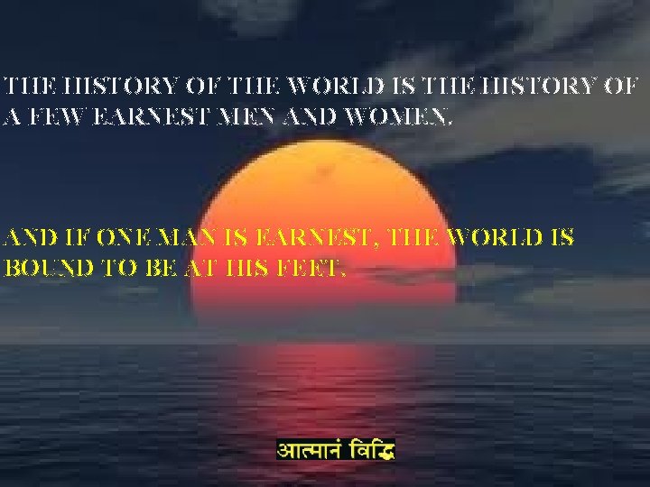 THE HISTORY OF THE WORLD IS THE HISTORY OF A FEW EARNEST MEN AND