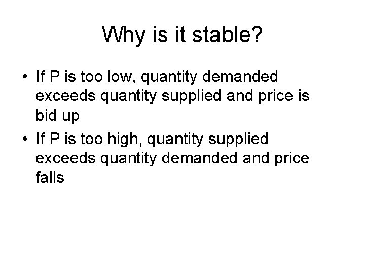Why is it stable? • If P is too low, quantity demanded exceeds quantity
