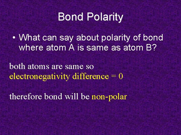 Bond Polarity • What can say about polarity of bond where atom A is