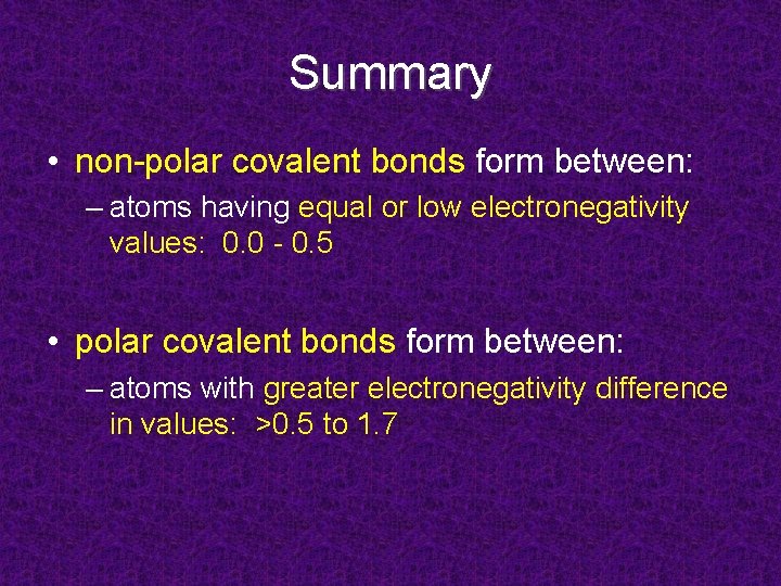 Summary • non-polar covalent bonds form between: – atoms having equal or low electronegativity