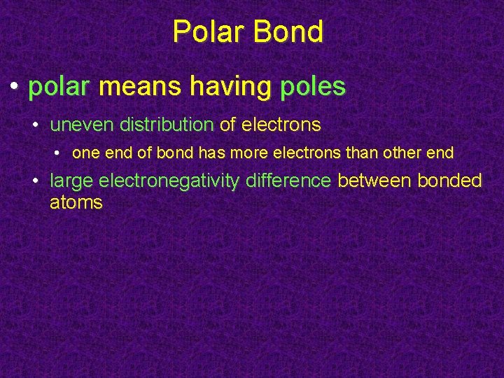 Polar Bond • polar means having poles • uneven distribution of electrons • one