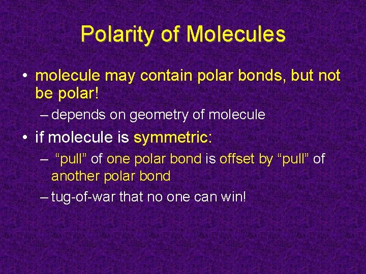 Polarity of Molecules • molecule may contain polar bonds, but not be polar! –