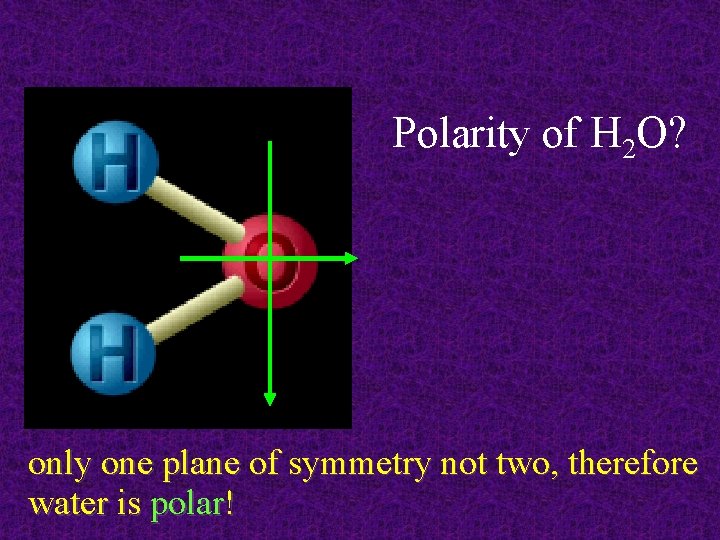 Polarity of H 2 O? only one plane of symmetry not two, therefore water