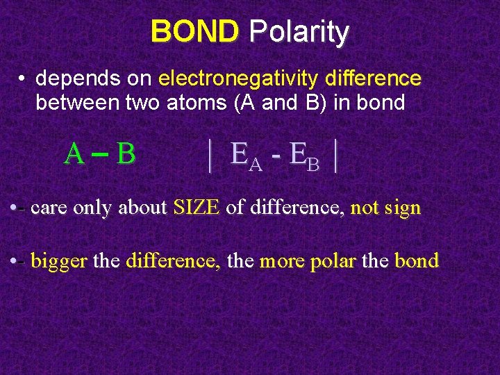 BOND Polarity • depends on electronegativity difference between two atoms (A and B) in