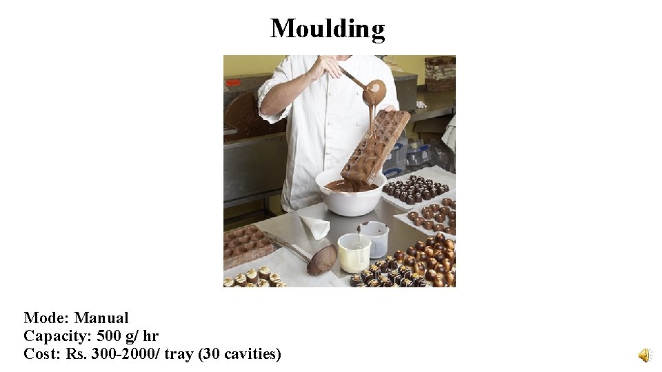 Moulding Mode: Manual Capacity: 500 g/ hr Cost: Rs. 300 -2000/ tray (30 cavities)