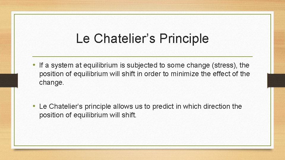 Le Chatelier’s Principle • If a system at equilibrium is subjected to some change