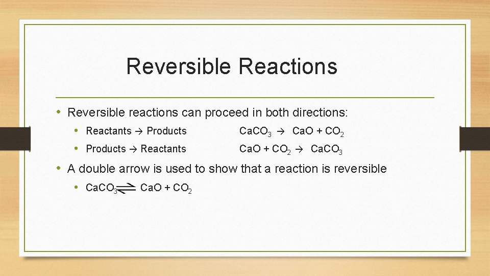 Reversible Reactions • Reversible reactions can proceed in both directions: • Reactants → Products