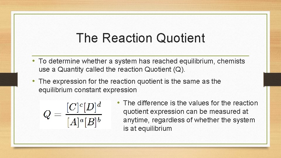 The Reaction Quotient • To determine whether a system has reached equilibrium, chemists use