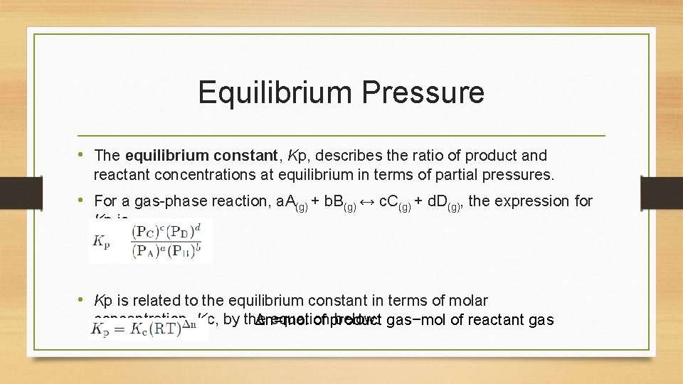 Equilibrium Pressure • The equilibrium constant, Kp, describes the ratio of product and reactant