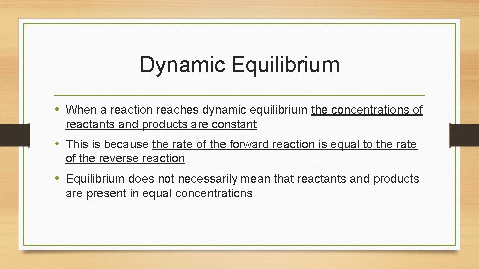Dynamic Equilibrium • When a reaction reaches dynamic equilibrium the concentrations of reactants and