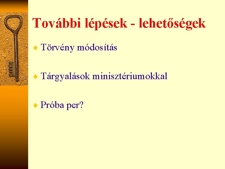 További lépések - lehetőségek ¨ Törvény módosítás ¨ Tárgyalások minisztériumokkal ¨ Próba per? 