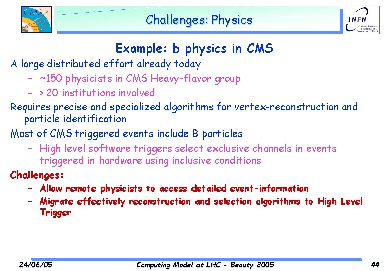 Challenges: Physics Example: b physics in CMS A large distributed effort already today –