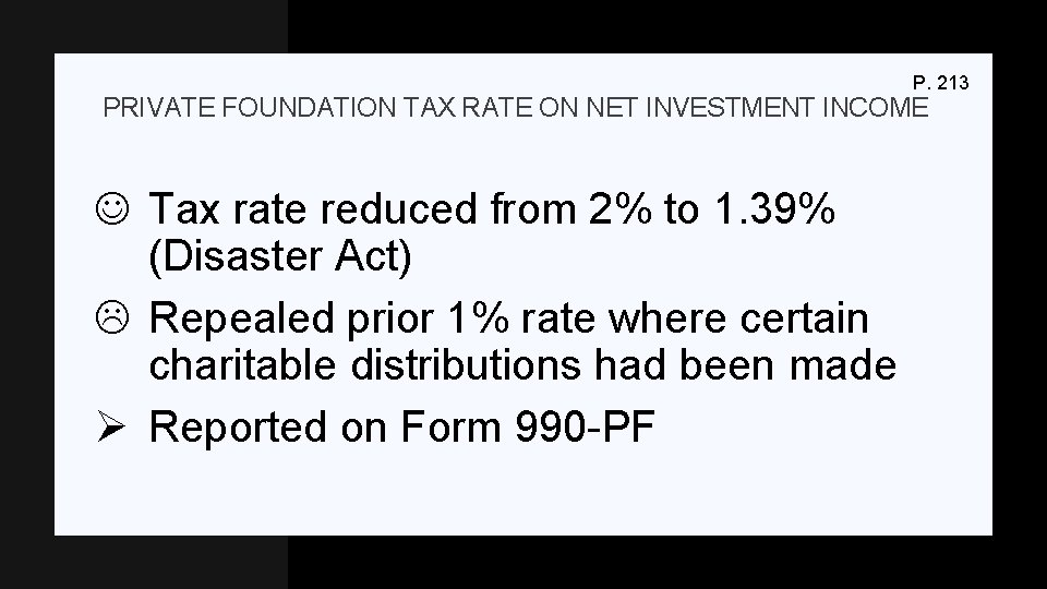 P. 213 PRIVATE FOUNDATION TAX RATE ON NET INVESTMENT INCOME J Tax rate reduced