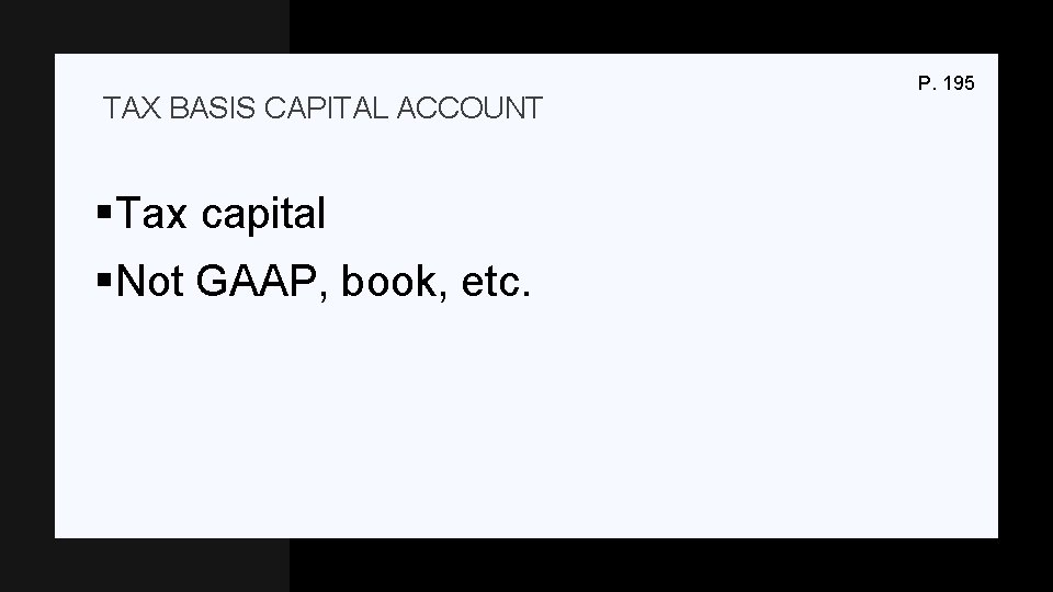 TAX BASIS CAPITAL ACCOUNT §Tax capital §Not GAAP, book, etc. P. 195 