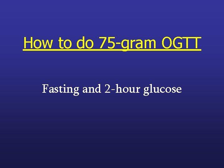 How to do 75 -gram OGTT Fasting and 2 -hour glucose 