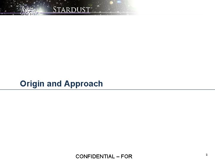 Origin and Approach CONFIDENTIAL – FOR 2 
