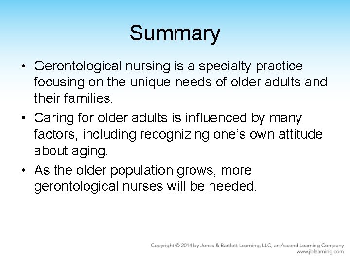 Summary • Gerontological nursing is a specialty practice focusing on the unique needs of