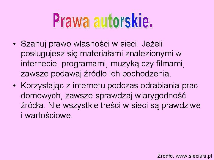  • Szanuj prawo własności w sieci. Jeżeli posługujesz się materiałami znalezionymi w internecie,