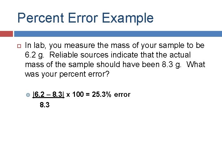 Percent Error Example In lab, you measure the mass of your sample to be