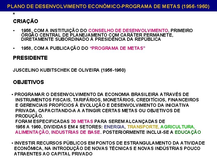 PLANO DE DESENVOLVIMENTO ECONÔMICO-PROGRAMA DE METAS (1956 -1960) * CRIAÇÃO • 1956, COM A