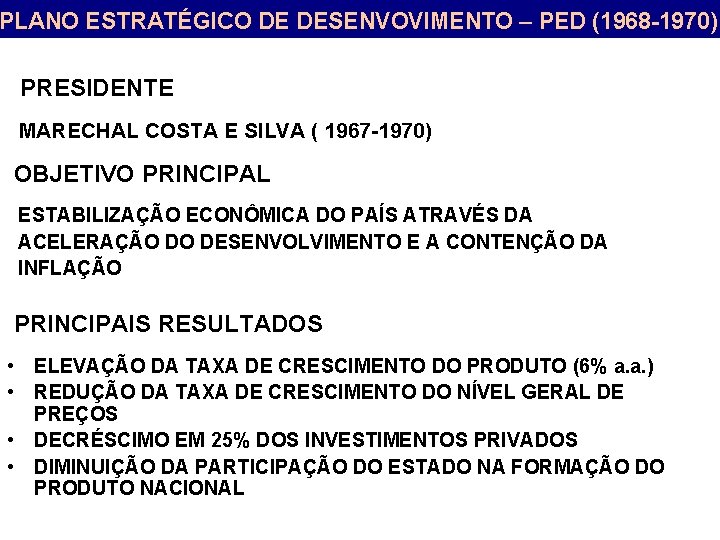 PLANO ESTRATÉGICO DE DESENVOVIMENTO – PED (1968 -1970) PRESIDENTE MARECHAL COSTA E SILVA (