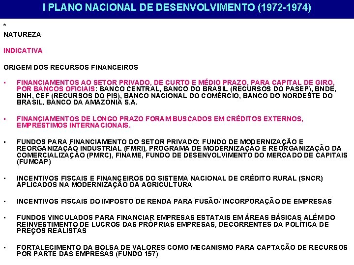 I PLANO NACIONAL DE DESENVOLVIMENTO (1972 -1974) * NATUREZA INDICATIVA ORIGEM DOS RECURSOS FINANCEIROS