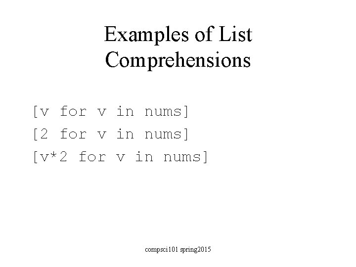 Examples of List Comprehensions [v for v in nums] [2 for v in nums]