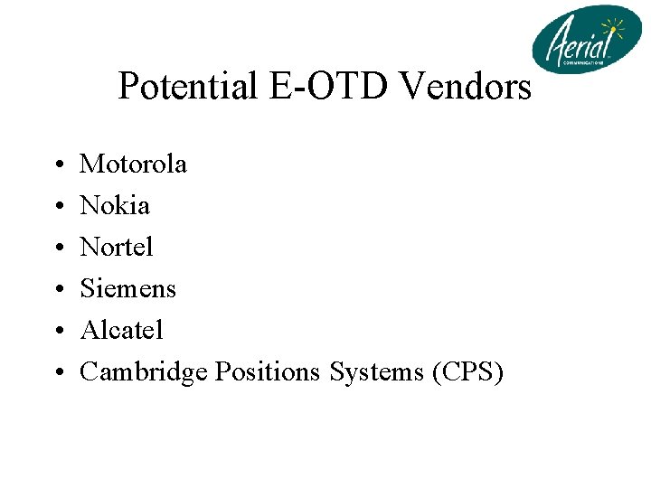 Potential E-OTD Vendors • • • Motorola Nokia Nortel Siemens Alcatel Cambridge Positions Systems