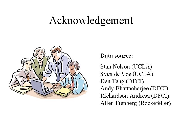 Acknowledgement Data source: Stan Nelson (UCLA) Sven de Vos (UCLA) Dan Tang (DFCI) Andy