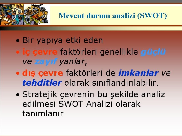 Mevcut durum analizi (SWOT) • Bir yapıya etki eden • iç çevre faktörleri genellikle