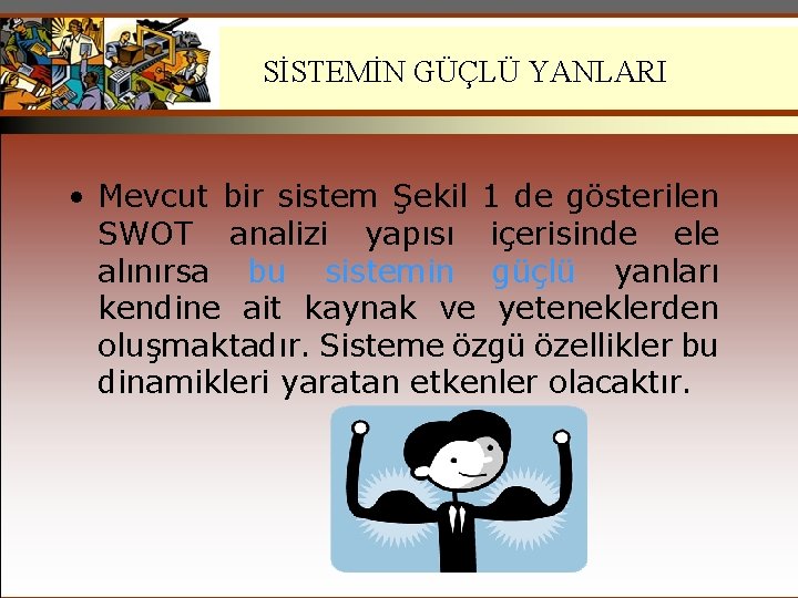 SİSTEMİN GÜÇLÜ YANLARI • Mevcut bir sistem Şekil 1 de gösterilen SWOT analizi yapısı