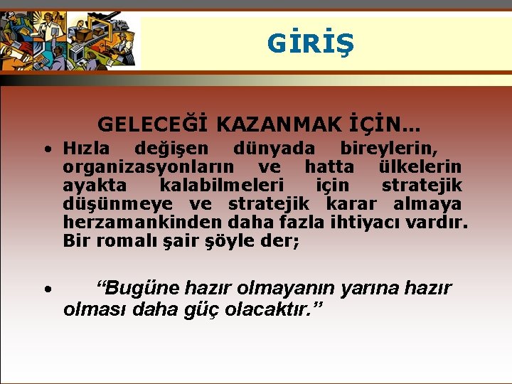 GİRİŞ GELECEĞİ KAZANMAK İÇİN. . . • Hızla değişen dünyada bireylerin, organizasyonların ve hatta