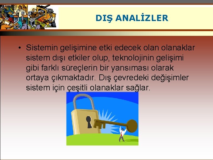 DIŞ ANALİZLER • Sistemin gelişimine etki edecek olanaklar sistem dışı etkiler olup, teknolojinin gelişimi