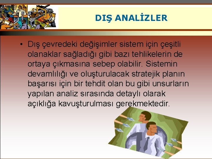 DIŞ ANALİZLER • Dış çevredeki değişimler sistem için çeşitli olanaklar sağladığı gibi bazı tehlikelerin