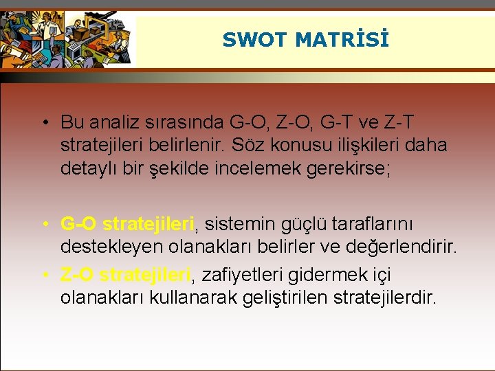 SWOT MATRİSİ • Bu analiz sırasında G-O, Z-O, G-T ve Z-T stratejileri belirlenir. Söz