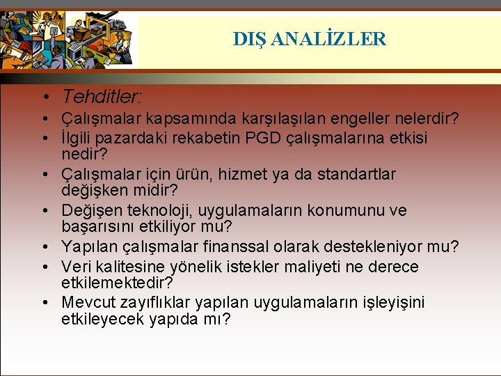 DIŞ ANALİZLER • Tehditler: • Çalışmalar kapsamında karşılan engeller nelerdir? • İlgili pazardaki rekabetin