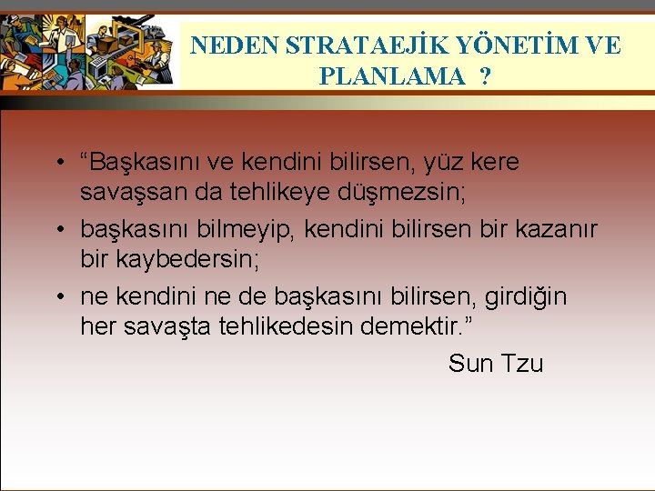 NEDEN STRATAEJİK YÖNETİM VE PLANLAMA ? • “Başkasını ve kendini bilirsen, yüz kere savaşsan