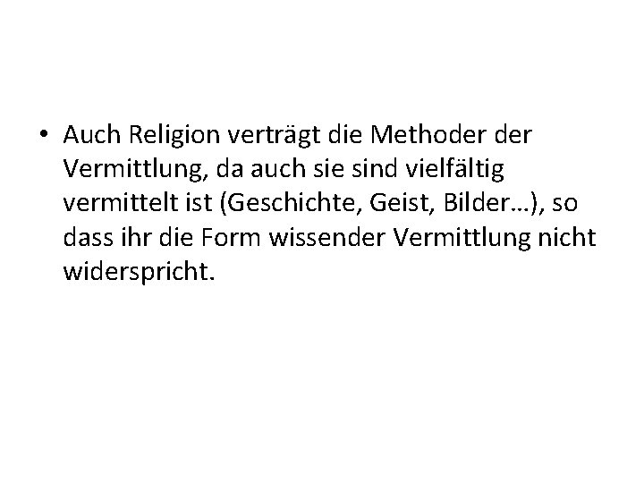  • Auch Religion verträgt die Methoder Vermittlung, da auch sie sind vielfältig vermittelt