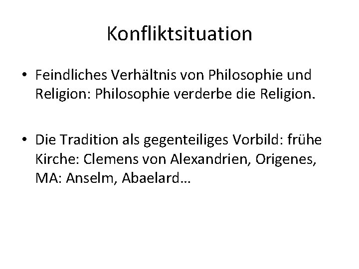 Konfliktsituation • Feindliches Verhältnis von Philosophie und Religion: Philosophie verderbe die Religion. • Die