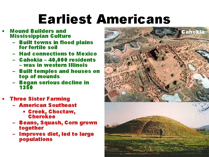 Earliest Americans • Mound Builders and Mississippian Culture – Built towns in flood plains
