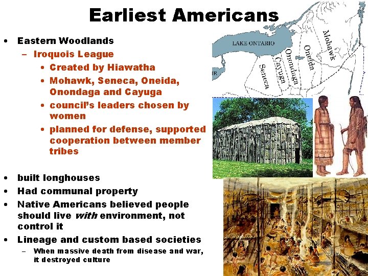Earliest Americans • Eastern Woodlands – Iroquois League • Created by Hiawatha • Mohawk,
