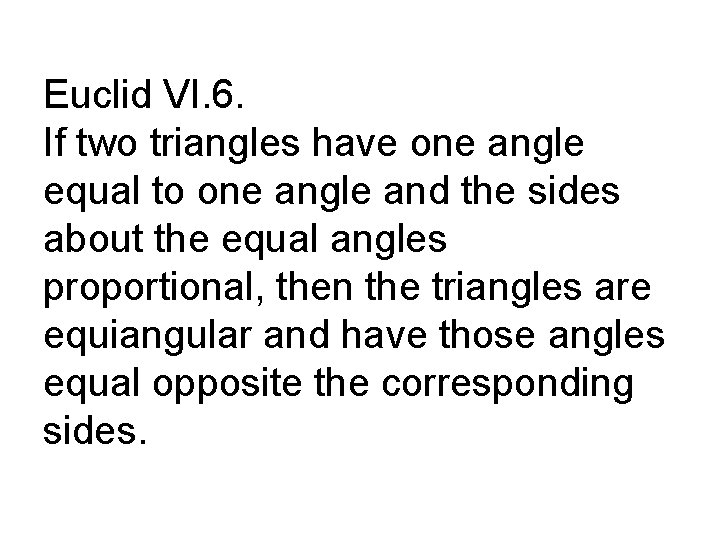 Euclid VI. 6. If two triangles have one angle equal to one angle and