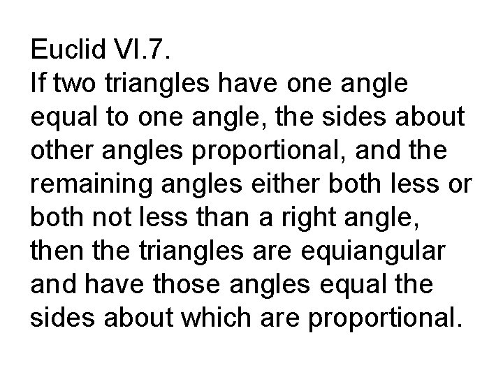 Euclid VI. 7. If two triangles have one angle equal to one angle, the