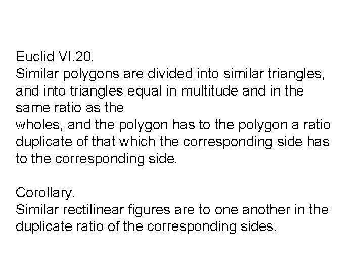 Euclid VI. 20. Similar polygons are divided into similar triangles, and into triangles equal